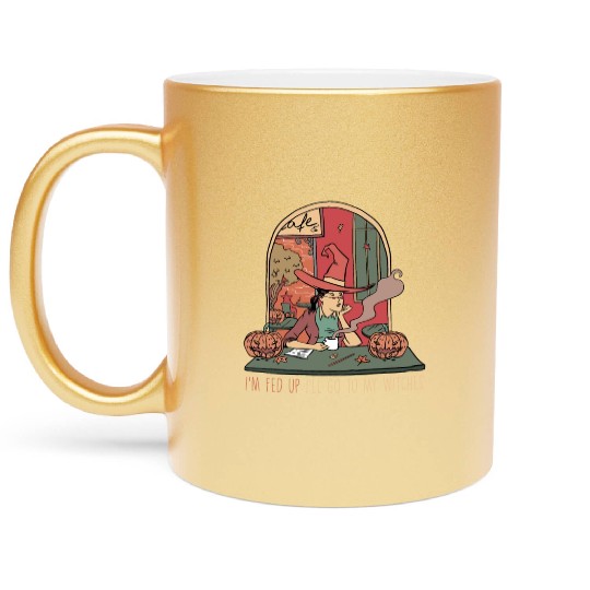 I'm Fed Up I'll Go To My Witches, Halloween Metallic Mugs