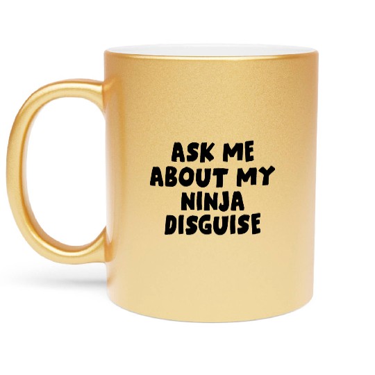 Ask Me About My Ninja Disguise Metallic Mugs