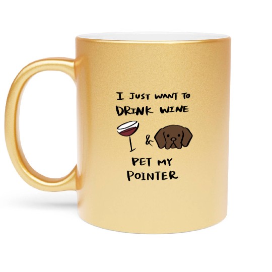 Just Want To Drink Wine German Shorthaired Pointer Metallic Mugs