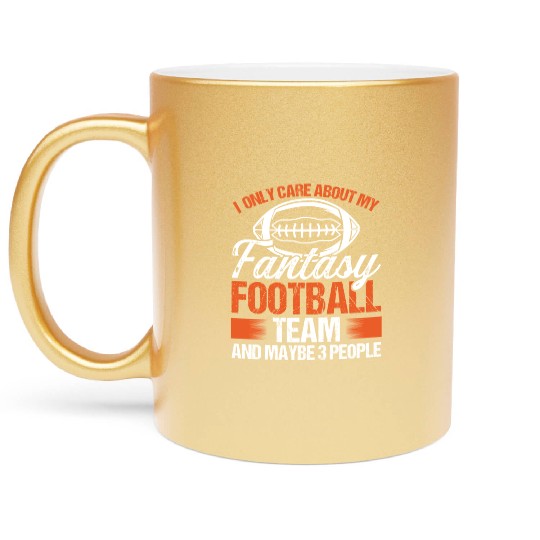 I only care about my Fantasy Football Team Metallic Mugs