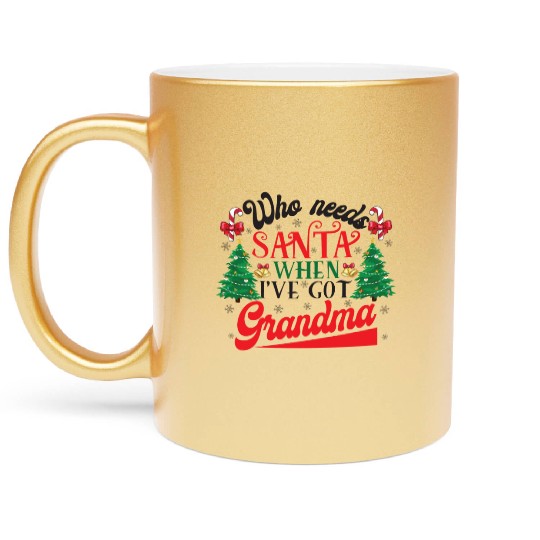Who Needs Santa When I've Got Grandma Christmas Metallic Mugs