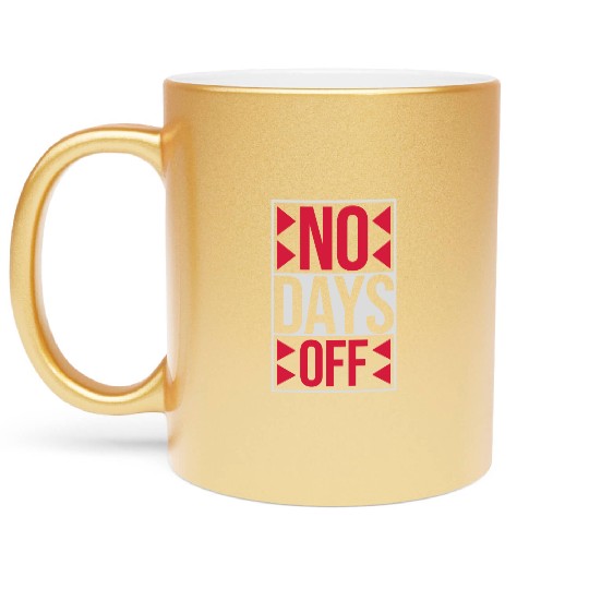 no days off quote Metallic Mugs
