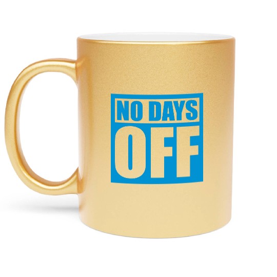 no days off quote Metallic Mugs
