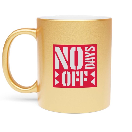 no days off quote Metallic Mugs