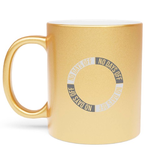 no days off quote Metallic Mugs
