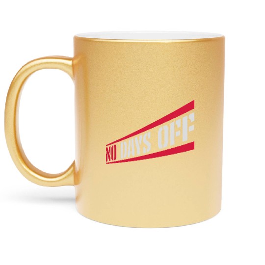 no days off quote Metallic Mugs