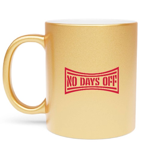 no days off quote Metallic Mugs