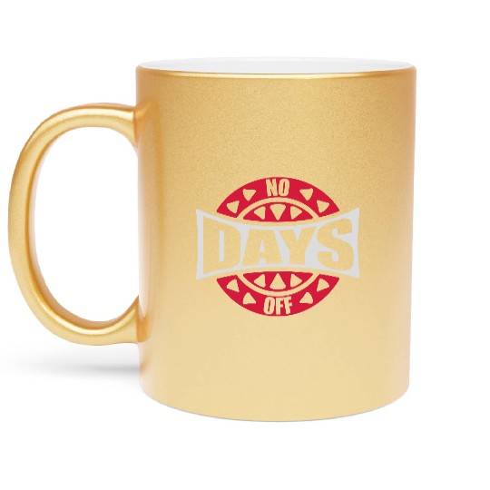 no days off quote Metallic Mugs
