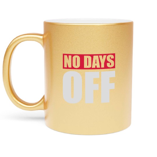 no days off quote Metallic Mugs
