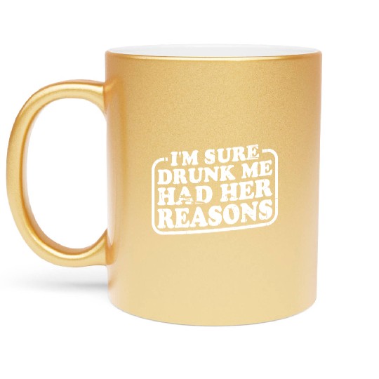 I'm Sure Drunk Me Had Her Reasons 22 Metallic Mugs