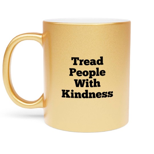 Tread People With Kindness Metallic Mugs