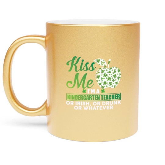 Kiss Me I'm A Kindergarten Teacher Or Irish Metallic Mugs