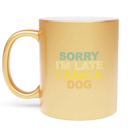Sorry I'm Late I Saw a Dog Metallic Mugs