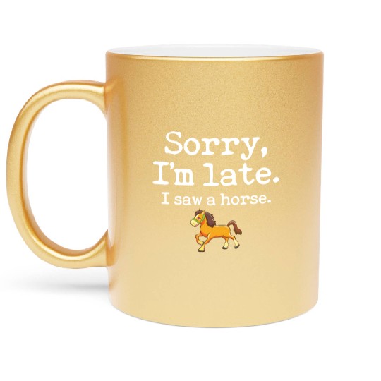 Sorry I'm Late I Saw A Horse Funny Horse Lover Metallic Mugs