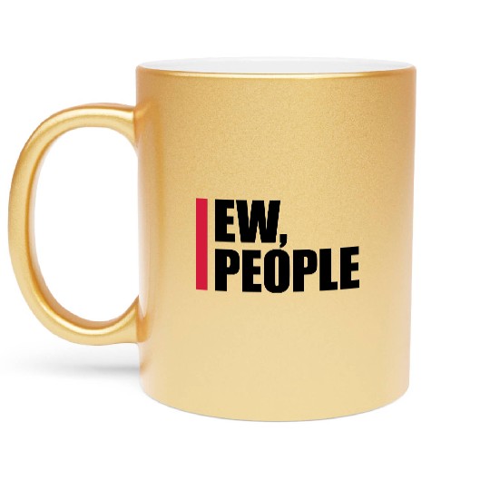 ew people funny quote Metallic Mugs