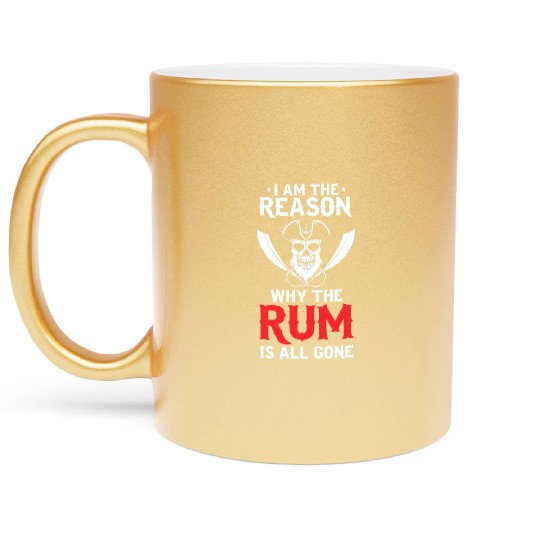I Am The Reason Why All The Rum Is Gone Pirate Shi Metallic Mugs