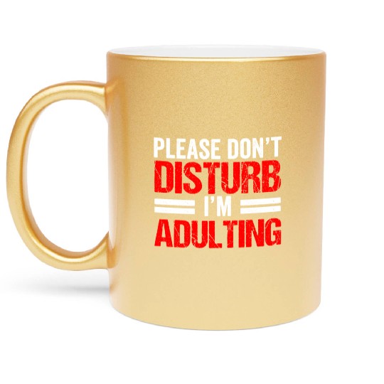 Please Don't Disturb I'm Adulting Adult Birthday Metallic Mugs