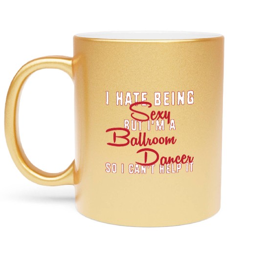 Funny Dance Teacher I Hate Being Sexy Ballroom Metallic Mugs