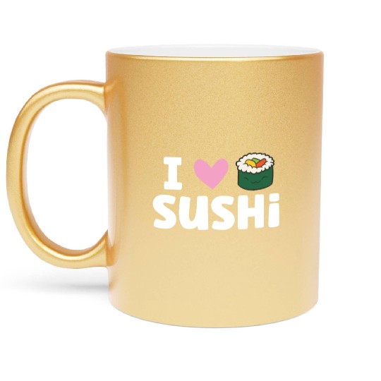 I Love Sushi Japanese Food Love Sushi Metallic Mugs