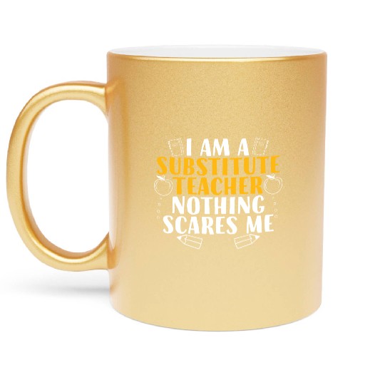 I Am a Substitute Teacher Nothing Scares Me Metallic Mugs