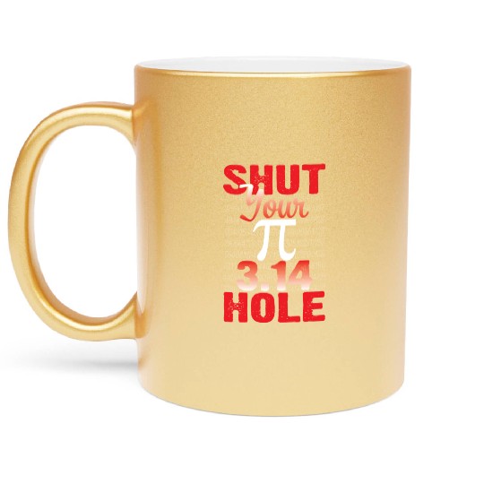 Shut Your Pie Hole Stop Talking Funny Pi Day Metallic Mugs