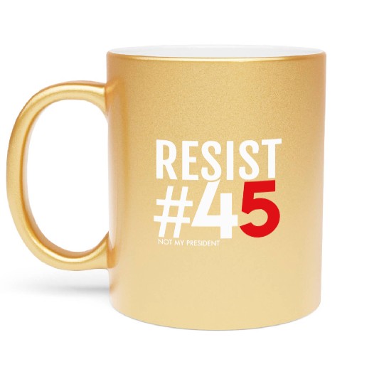 Resist 45 Not My President Metallic Mugs