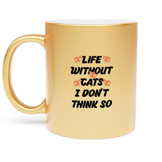 cat lover life without cats i don t thing so Metallic Mugs