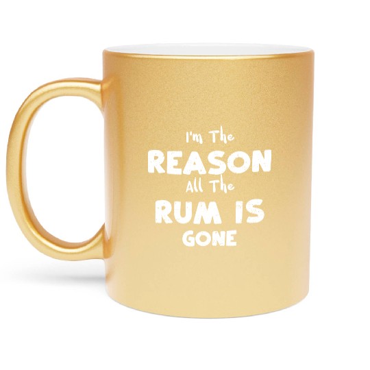 I'm The Reason All The Rum Is Gone Metallic Mugs
