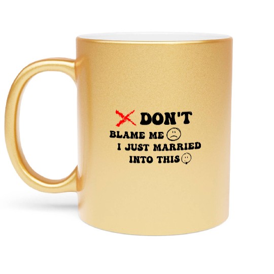 DON'T BLAME ME I JUST MARRIED INTO THIS Metallic Mugs