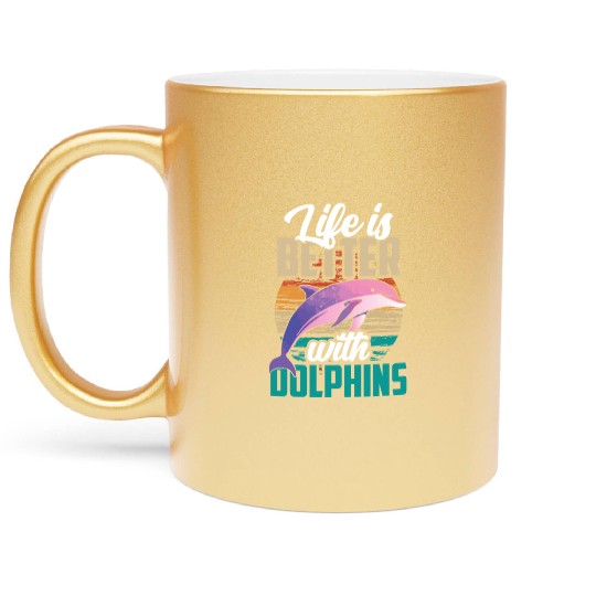 Life Is Better With Dolphins Lover Dolphin Cute Metallic Mugs