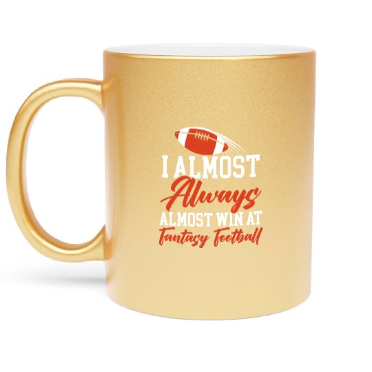 I Almost Aways Win At Fantasy Football Sport Lover Metallic Mugs