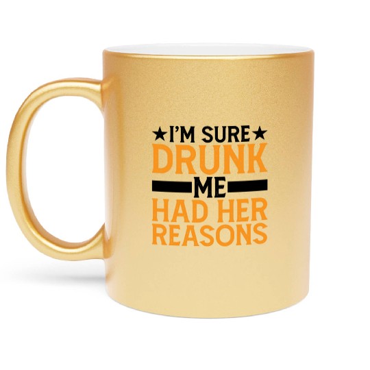 I'm Sure Drunk Me Had Her Reasons 6 Metallic Mugs