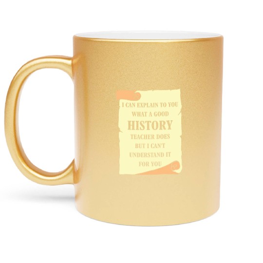 I can explain to you what a good History Teacher Metallic Mugs