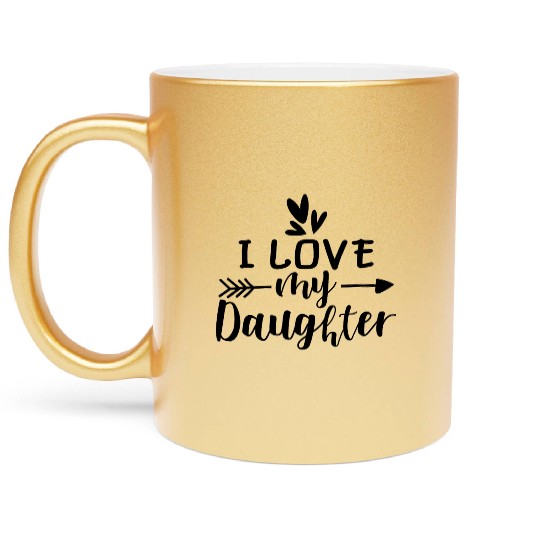 I Love My Daughter Metallic Mugs