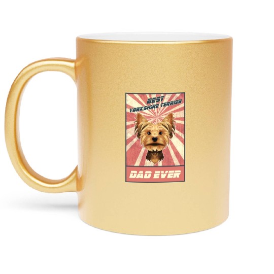 Best Yorkshire Terrier Dad Ever I Yorkie Lover Metallic Mugs