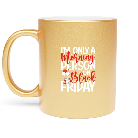 I'm Only A Morning Person On Black Friday Metallic Mugs