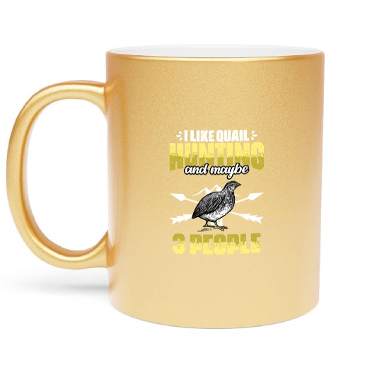 Funny I Like Quail Hunting And Maybe 3 People Metallic Mugs