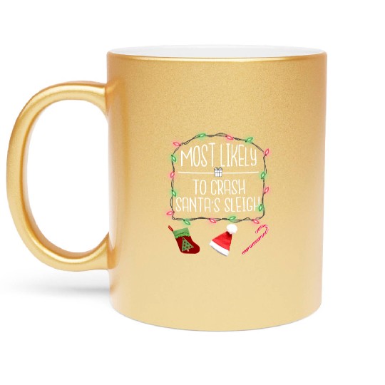Most Likely To Crash Santa's Sleigh Funny Christma Metallic Mugs