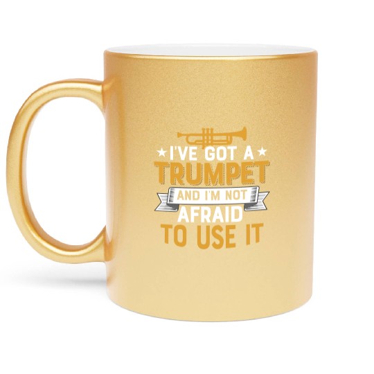 I've Got A Trumpet And I'm Not Afraid To Use It Pl Metallic Mugs