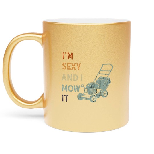 I'm Sexy and I Mow It Lawn Mowing Gardening Lover Metallic Mugs