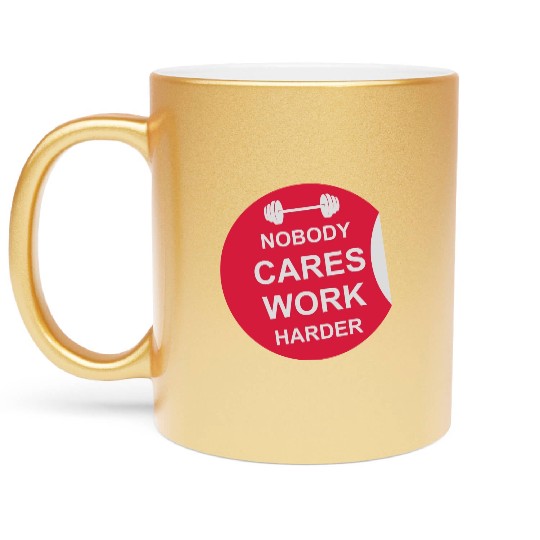 nobody cares work harder Metallic Mugs