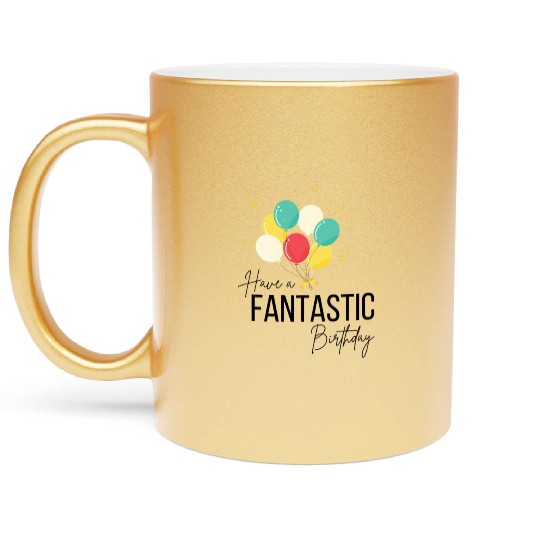 Have a fantastic birthday! Mug, Birthday, happy Metallic Mugs