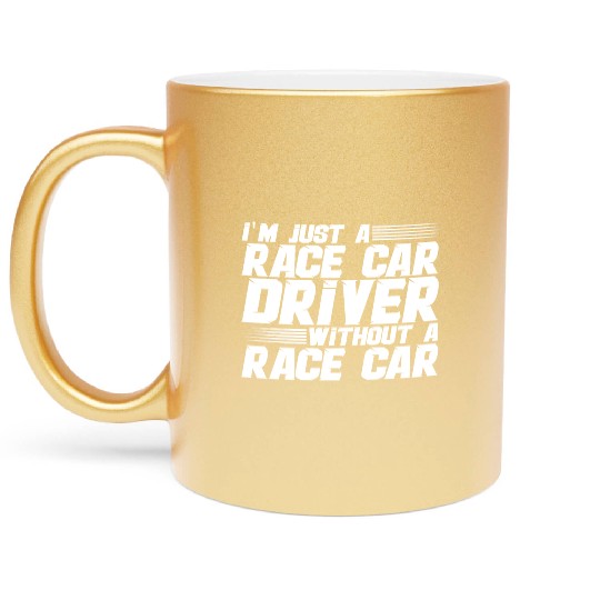 I'm Just A Race Car Driver Without A Race Car 4 Metallic Mugs