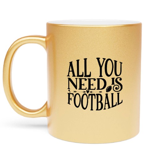 All You Need Is Football Game Day Football Tees Metallic Mugs
