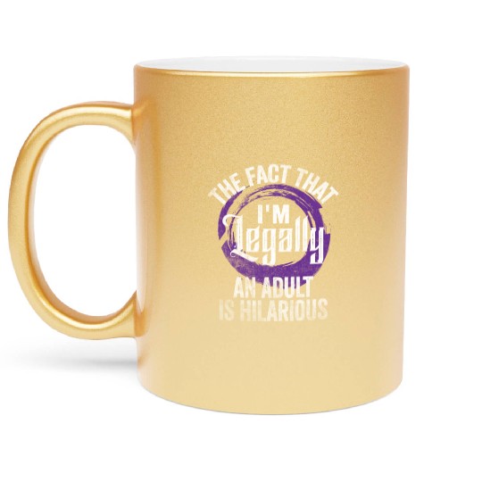 18th Birthday, I'm Legally An Adult Is Hilarious. Metallic Mugs