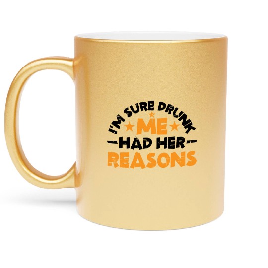 I'm Sure Drunk Me Had Her Reasons 14 Metallic Mugs