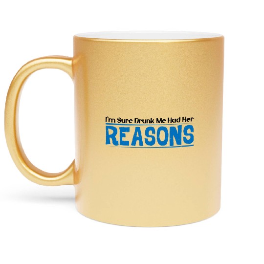 I'm Sure Drunk Me Had Her Reasons 16 Metallic Mugs