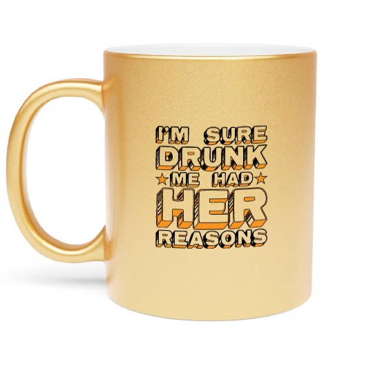 I'm Sure Drunk Me Had Her Reasons 20 Metallic Mugs