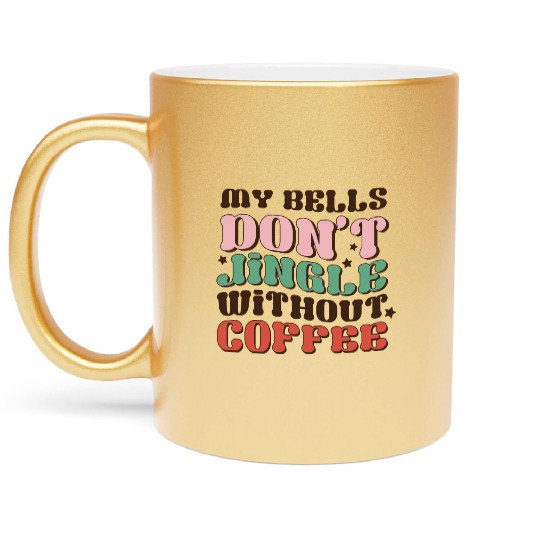 my bells don t jingle winhout coffee Metallic Mugs