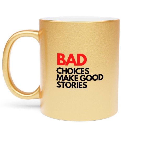 Bad Choices make good stories Metallic Mugs